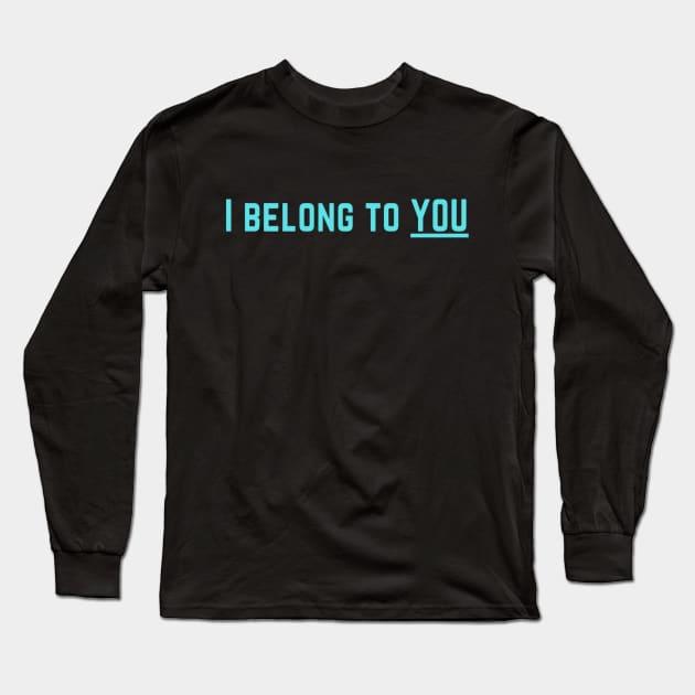 I Belong to You Romantic Valentines Moment High Levels of Intensity Intimacy Relationship Goals Love Fondness Affection Devotion Adoration Care Much Passion Human Right Slogan Man's & Woman's Long Sleeve T-Shirt by Salam Hadi